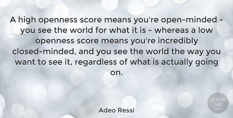 Adeo Ressi Quote About Incredibly, Means, Regardless, Score, Whereas: A High Openness Score Means...
