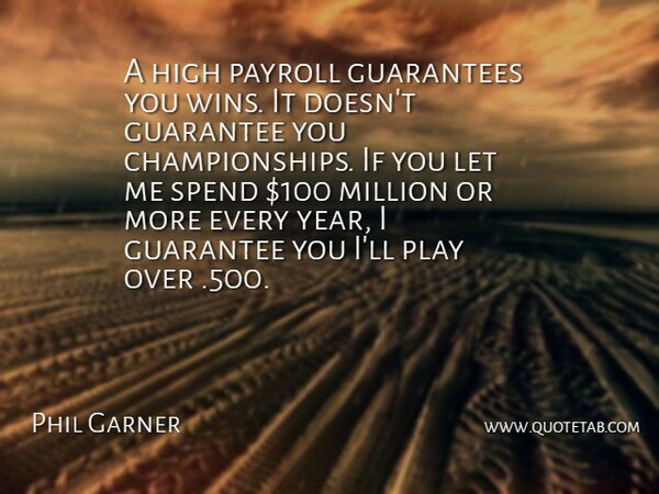 Phil Garner Quote About Guarantees, High, Million, Payroll, Spend: A High Payroll Guarantees You...