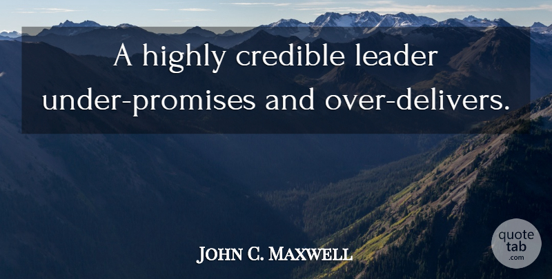 John C. Maxwell Quote About Leadership, Leader, Promise: A Highly Credible Leader Under...
