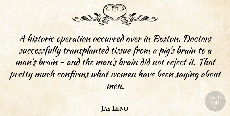 Jay Leno Quote About Men, Boston, Doctors: A Historic Operation Occurred Over...