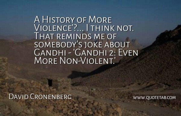 David Cronenberg Quote About Gandhi, History, Joke, Reminds: A History Of More Violence...