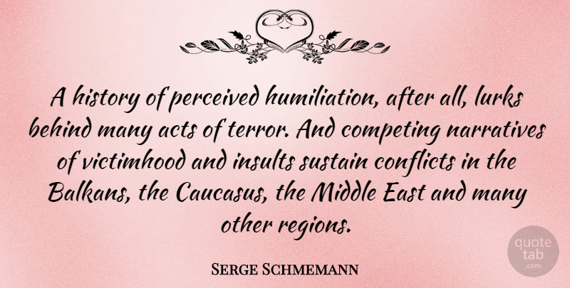 Serge Schmemann Quote About East, Narrative, Insult: A History Of Perceived Humiliation...