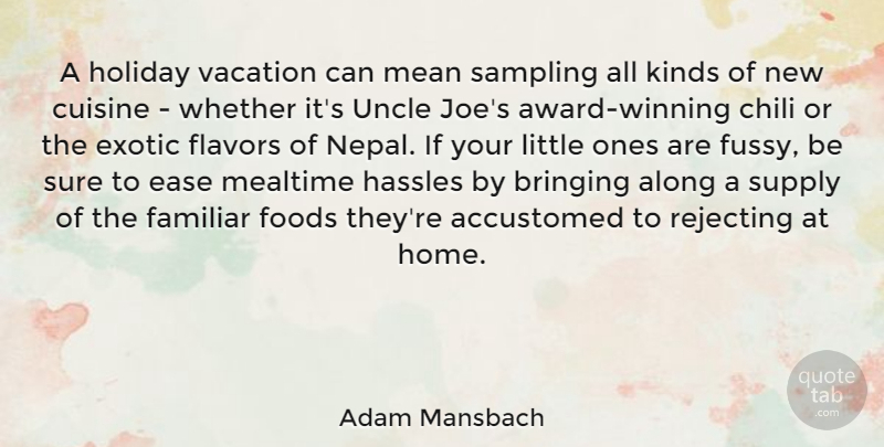 Adam Mansbach Quote About Accustomed, Along, Bringing, Chili, Cuisine: A Holiday Vacation Can Mean...
