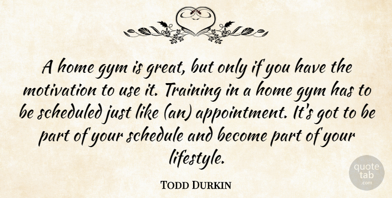 Todd Durkin Quote About Gym, Home, Motivation, Schedule, Training: A Home Gym Is Great...