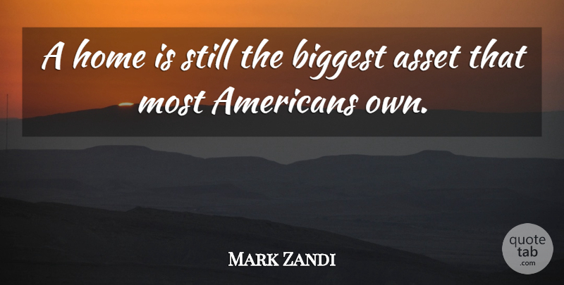 Mark Zandi Quote About Home, Assets, Stills: A Home Is Still The...
