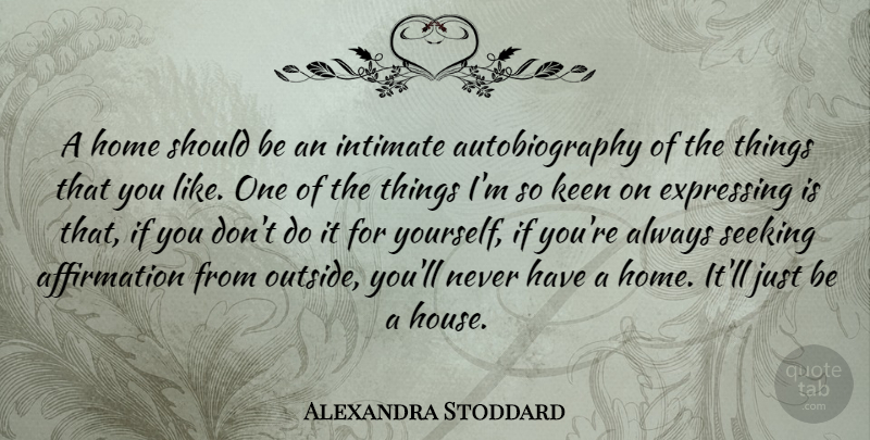 Alexandra Stoddard Quote About Expressing, Home, Intimate, Keen, Seeking: A Home Should Be An...