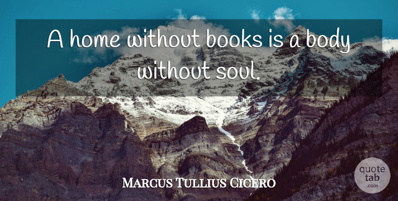 Marcus Tullius Cicero Quote About Book, Philosophical, Home: A Home Without Books Is...