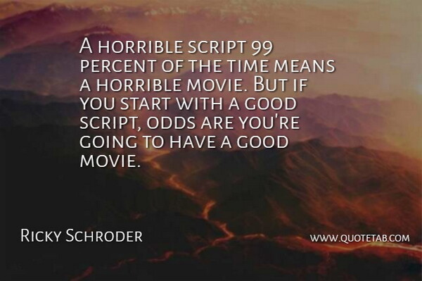 Ricky Schroder Quote About Mean, Odds, Good Movie: A Horrible Script 99 Percent...