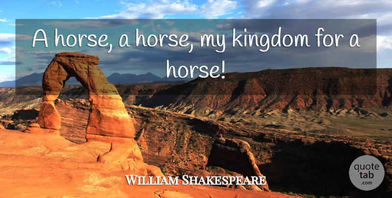 William Shakespeare Quote About Horse, Memorable, Animal: A Horse A Horse My...