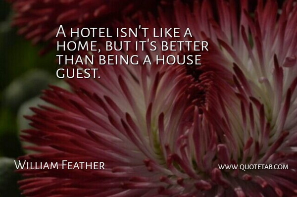 William Feather Quote About Home, House, Guests: A Hotel Isnt Like A...