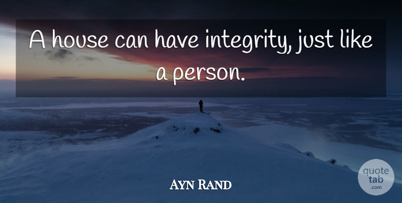 Ayn Rand Quote About Integrity, Home, House: A House Can Have Integrity...