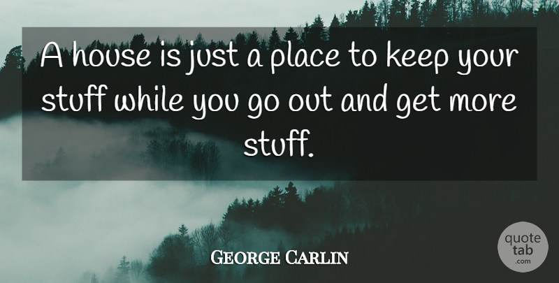 George Carlin Quote About Funny, Hilarious, Witty: A House Is Just A...