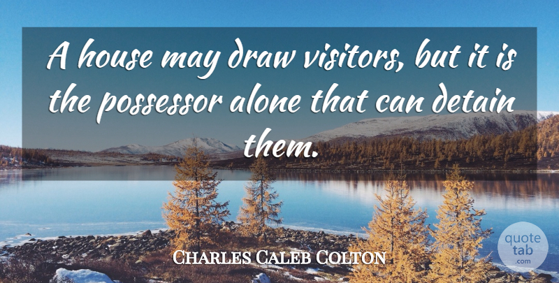 Charles Caleb Colton Quote About Home, House, May: A House May Draw Visitors...