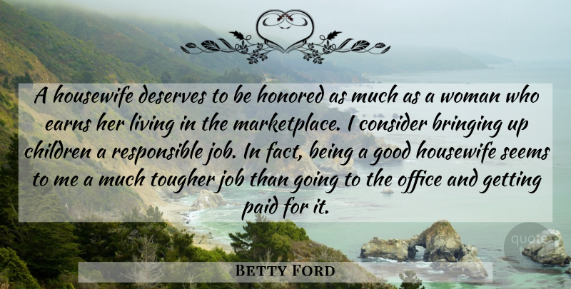 Betty Ford Quote About Jobs, Children, Office: A Housewife Deserves To Be...