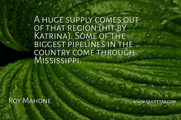 Roy Mahone Quote About Biggest, Country, Huge, Region, Supply: A Huge Supply Comes Out...