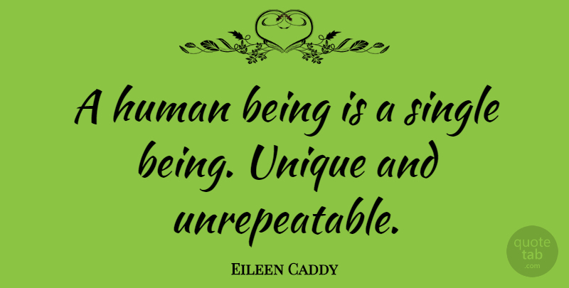 Eileen Caddy Quote About Single, Unique, Humans: A Human Being Is A...