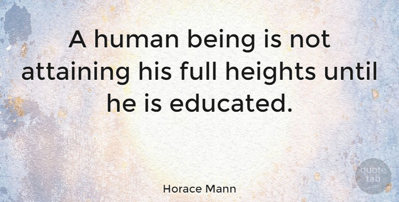 Horace Mann Quote About Education, Inspire, Height: A Human Being Is Not...