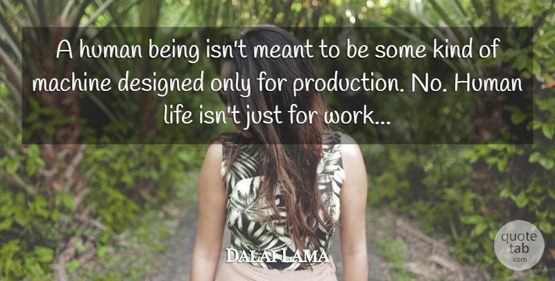Dalai Lama Quote About Work, Machines, Kind: A Human Being Isnt Meant...