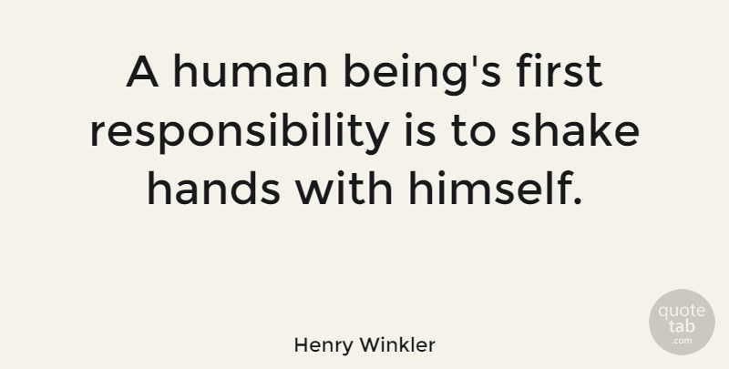Henry Winkler Quote About Self Esteem, Responsibility, Hands: A Human Beings First Responsibility...