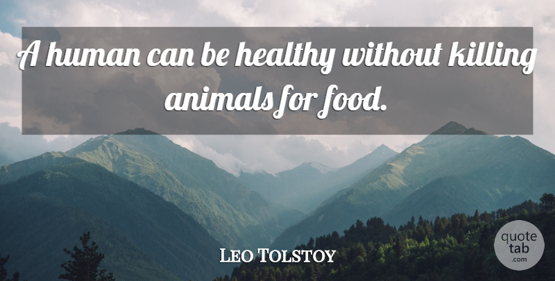 Leo Tolstoy Quote About Food, Animal, Vegetarian Diet: A Human Can Be Healthy...