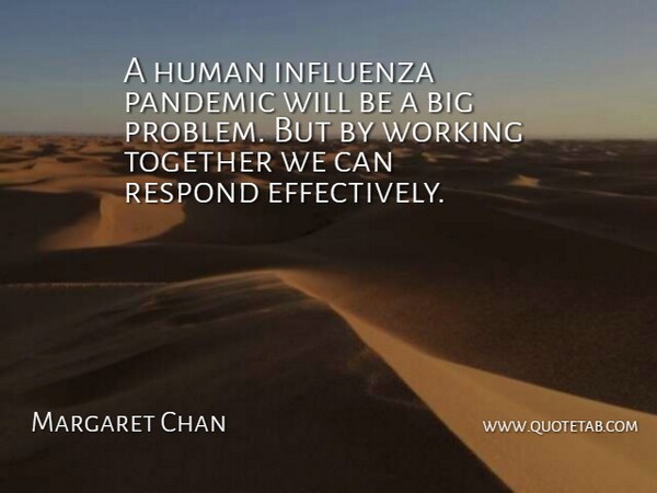 Margaret Chan Quote About Human, Pandemic, Respond, Together: A Human Influenza Pandemic Will...