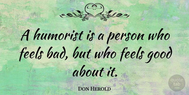 Don Herold Quote About Humor, Feel Good, Feels: A Humorist Is A Person...