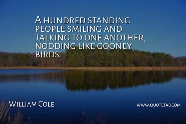 William Cole Quote About Hundred, People, Smiling, Standing, Talking: A Hundred Standing People Smiling...