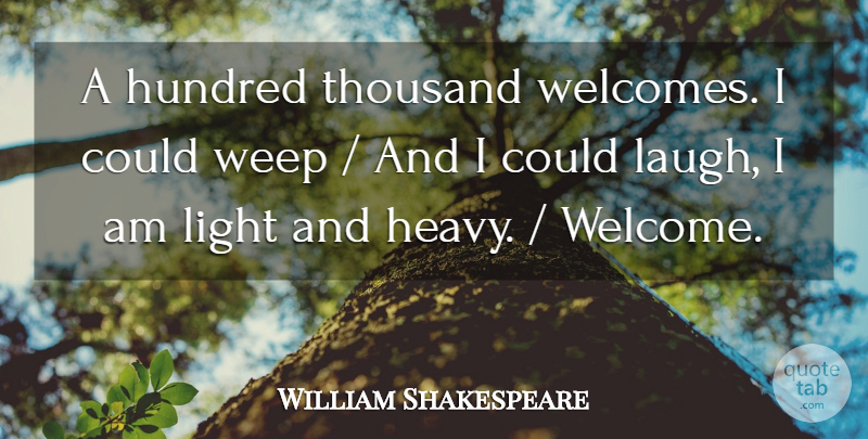 William Shakespeare Quote About Hundred, Light, Thousand, Weep: A Hundred Thousand Welcomes I...