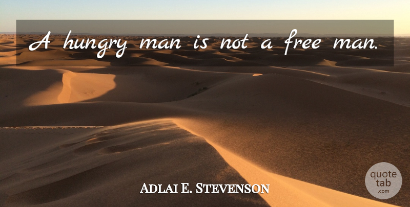 Adlai E. Stevenson Quote About Freedom, Men, Compassion: A Hungry Man Is Not...