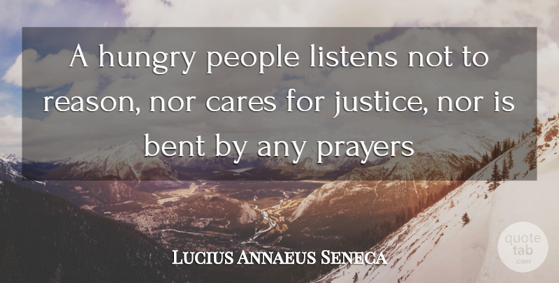 Lucius Annaeus Seneca Quote About Bent, Cares, Hungry, Justice, Listens: A Hungry People Listens Not...