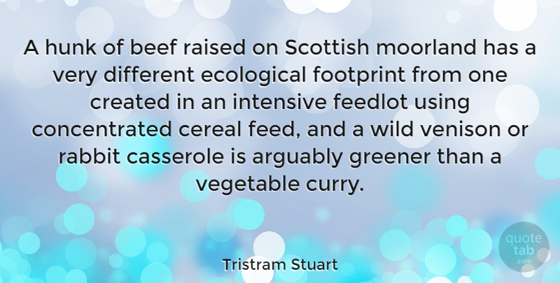 Tristram Stuart Quote About Arguably, Beef, Cereal, Created, Ecological: A Hunk Of Beef Raised...