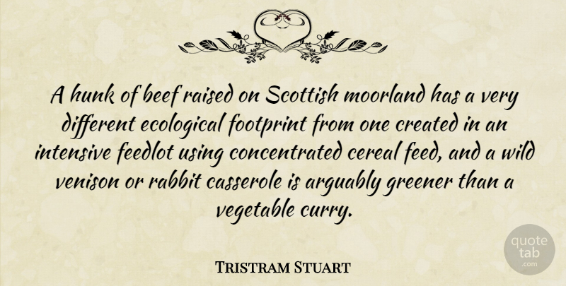 Tristram Stuart Quote About Arguably, Beef, Cereal, Created, Ecological: A Hunk Of Beef Raised...