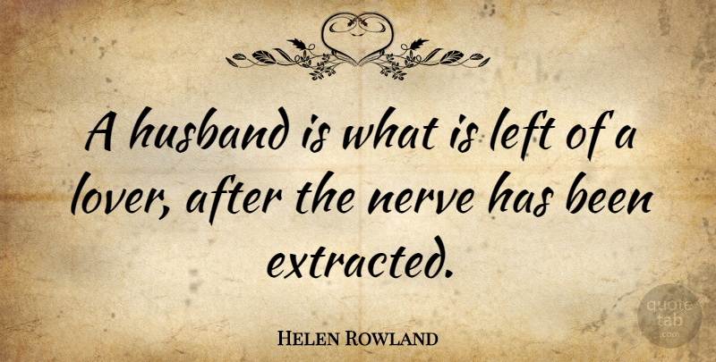 Helen Rowland Quote About Love, Funny, Marriage: A Husband Is What Is...