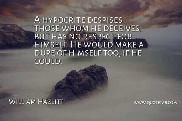 William Hazlitt Quote About Respect, Hypocrite, Hype: A Hypocrite Despises Those Whom...