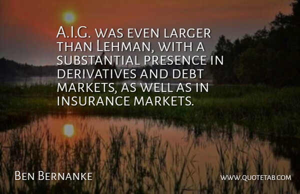 Ben Bernanke Quote About Larger: A I G Was Even...