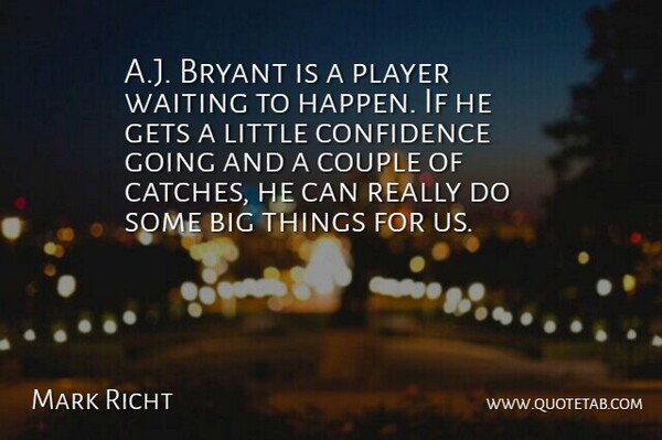 Mark Richt Quote About Bryant, Confidence, Couple, Gets, Player: A J Bryant Is A...