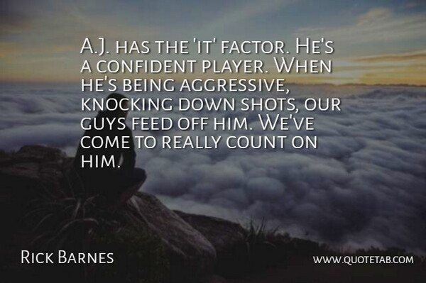 Rick Barnes Quote About Confident, Count, Feed, Guys, Knocking: A J Has The It...