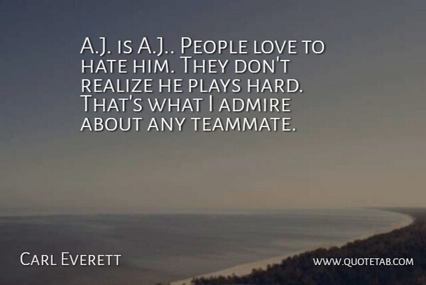 Carl Everett Quote About Admire, Hate, Love, People, Plays: A J Is A J...