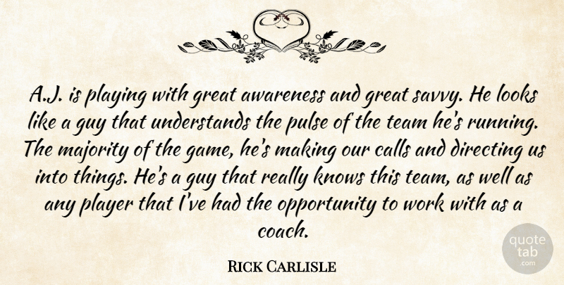 Rick Carlisle Quote About Awareness, Calls, Directing, Great, Guy: A J Is Playing With...