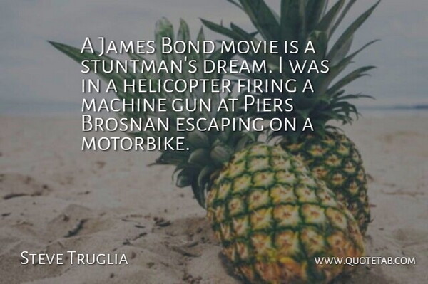 Steve Truglia Quote About Escaping, Firing, Helicopter, James, Machine: A James Bond Movie Is...