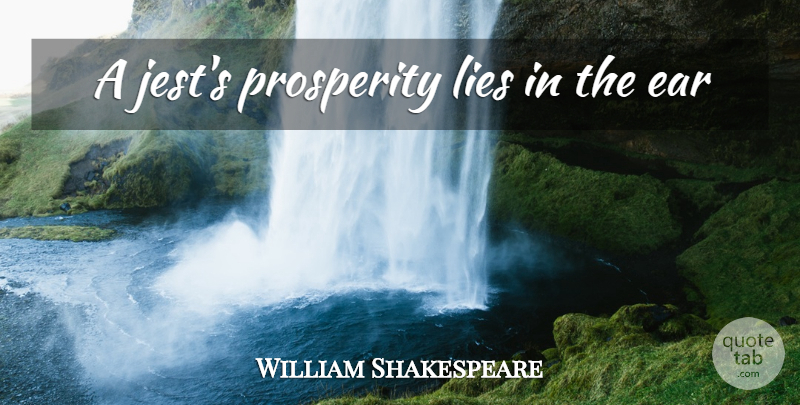 William Shakespeare Quote About Lying, Ears, Prosperity: A Jests Prosperity Lies In...