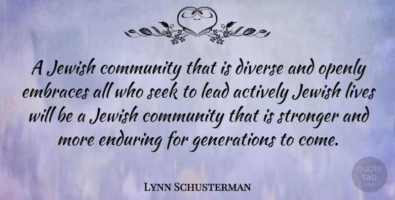 Lynn Schusterman Quote About Actively, Diverse, Embraces, Enduring, Jewish: A Jewish Community That Is...