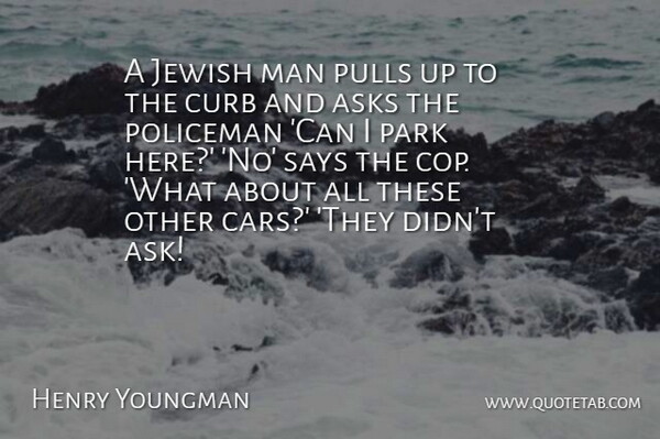 Henny Youngman Quote About Funny, Humor, Men: A Jewish Man Pulls Up...