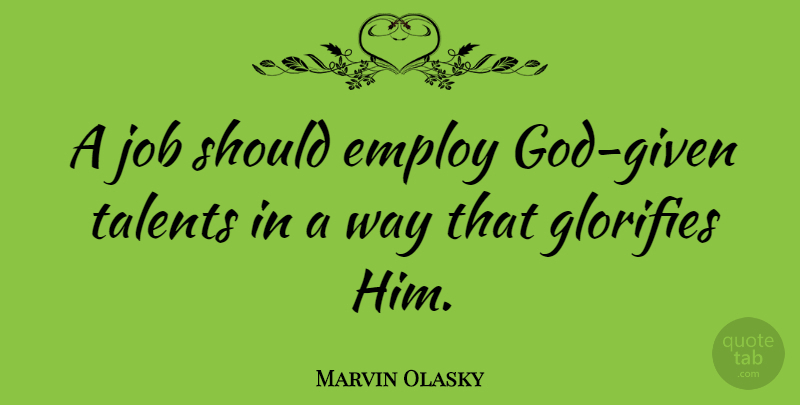 Marvin Olasky Quote About Jobs, Way, Talent: A Job Should Employ God...