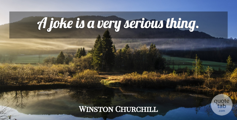 Winston Churchill Quote About Funny, Humorous, Serious: A Joke Is A Very...