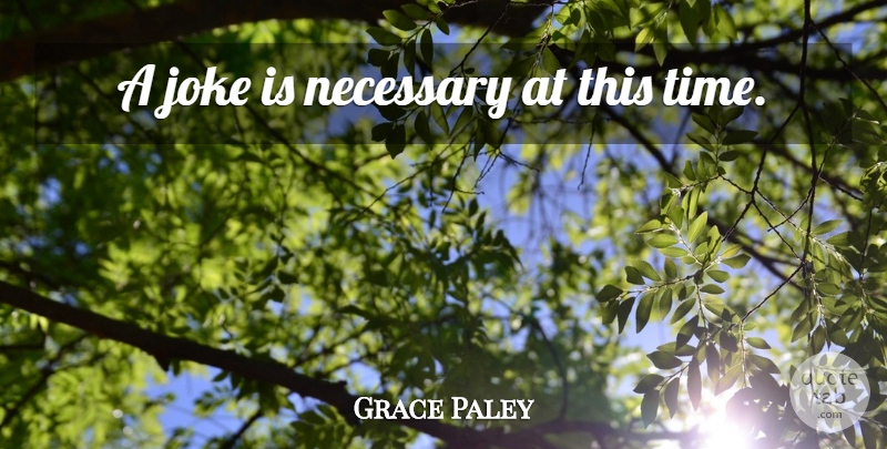 Grace Paley Quote About Jokes: A Joke Is Necessary At...