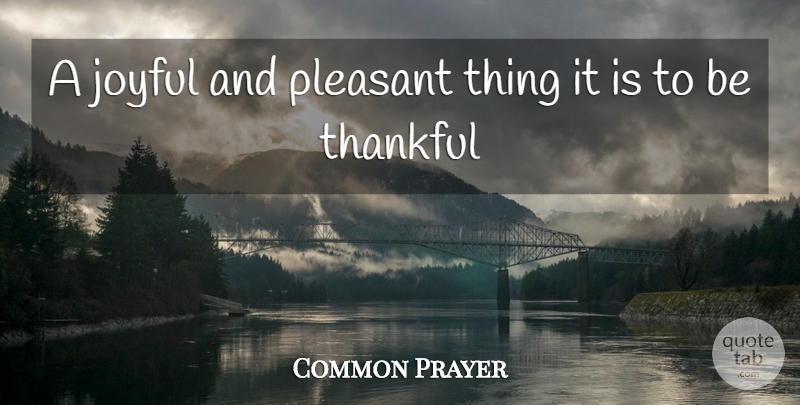Common Prayer Quote About Joyful, Pleasant, Thankful: A Joyful And Pleasant Thing...