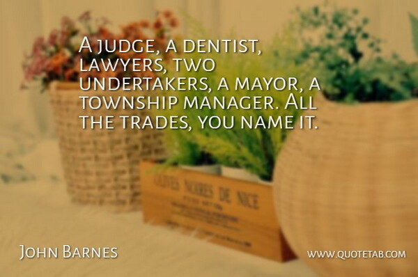 John Barnes Quote About Name: A Judge A Dentist Lawyers...