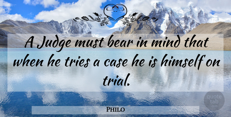 Philo Quote About Judging, Mind, Trying: A Judge Must Bear In...