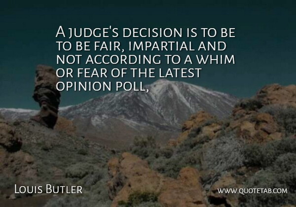 Louis Butler Quote About According, Decision, Fear, Impartial, Latest: A Judges Decision Is To...
